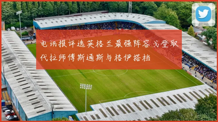 电讯报评选英格兰最强阵容戈登取代拉师傅斯通斯与格伊搭档