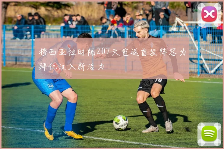 穆西亚拉时隔207天重返首发阵容为拜仁注入新活力